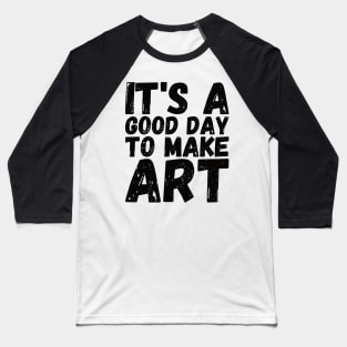 It's A Good Day To Make Art Baseball T-Shirt